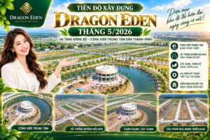 Tiến độ xây dựng Dragon Eden tháng 5/2026